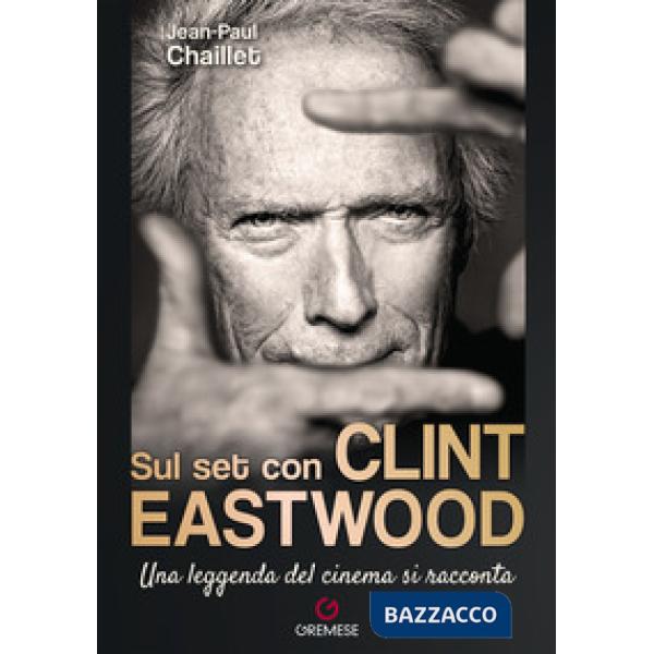 Sul set con Clint Eastwood. Una leggenda del cinema si racconta
