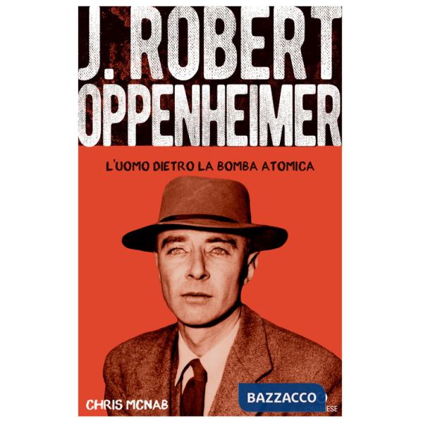 Robert Hoppenheimer. L'uomo dietro la bomba atomica
