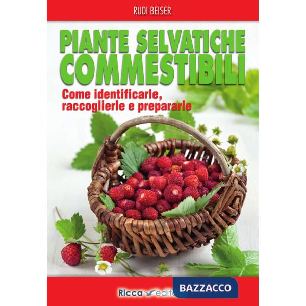 Piante selvatiche commestibili. Come identificarle, raccoglierle e prepararle