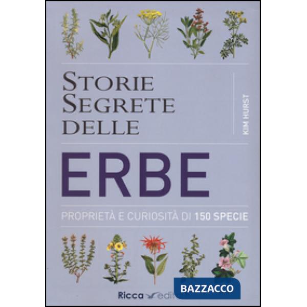 Storie segrete delle erbe. Proprietà e curiosità di 150 specie