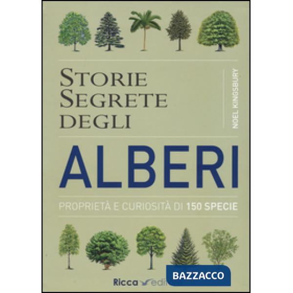 Storie segrete degli alberi. Proprietà e curiosità di 150 specie