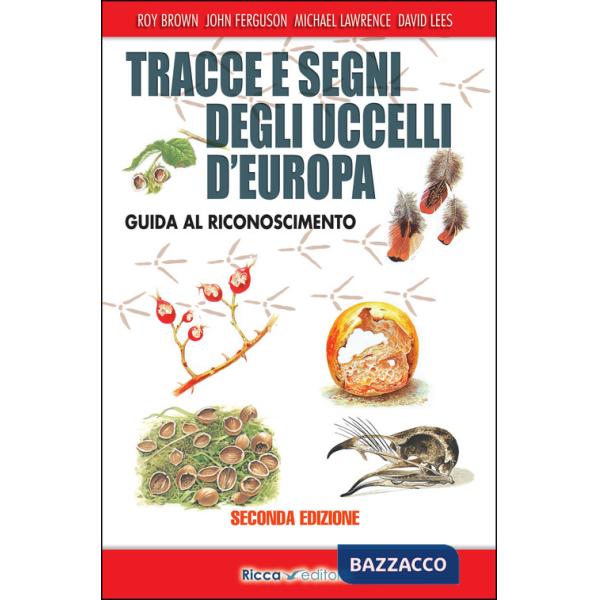 Tracce e segni degli uccelli d'Europa. Guida al riconoscimento. Ediz. ampliata