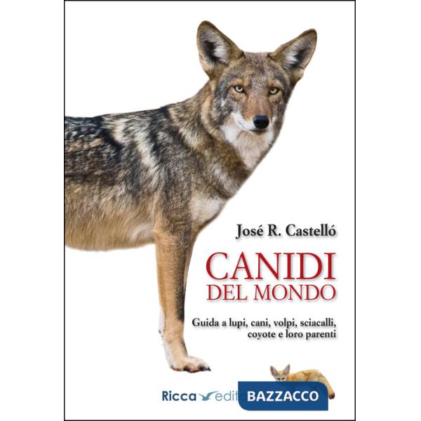 Canidi del mondo. Guida a lupi, cani, volpi, sciacalli, coyote e simili