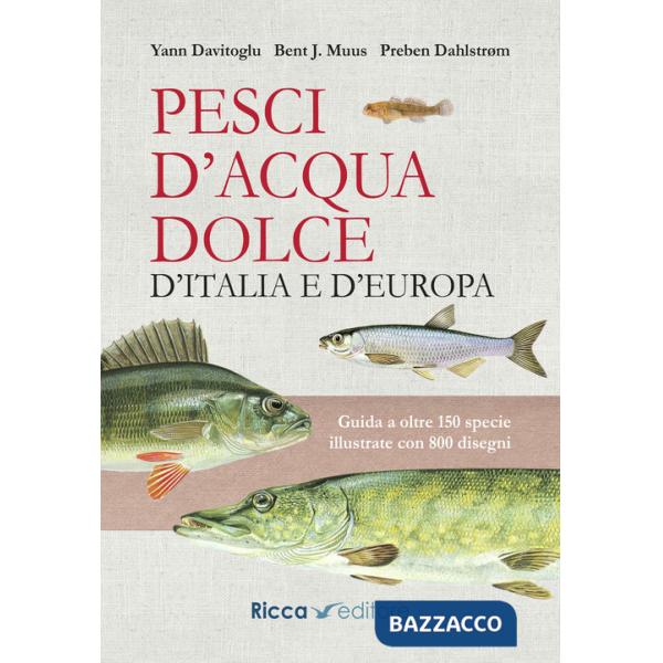 Pesci d'acqua dolce d'Italia e d'Europa. Guida a oltre 150 specie illustrate con 800 disegni