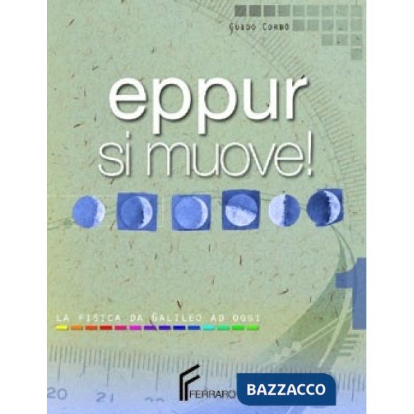 EPPUR SI MUOVE! LA FISICA DA GALILEO AD OGGI