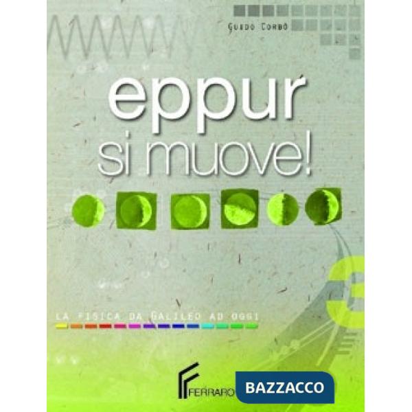 EPPUR SI MUOVE! LA FISICA DA GALILEO AD OGGI