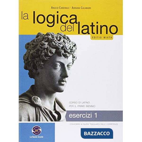 LOGICA DEL LATINO ESERCIZI 1 CORSO DI LATINO PER IL PRIMO BIENNIO