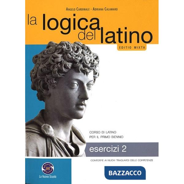 LOGICA DEL LATINO ESERCIZI 2 CORSO DI LATINO PER IL PRIMO BIENNIO