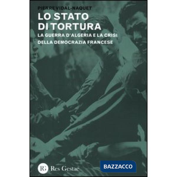 Stato di tortura. La guerra d'Algeria e la crisi della democrazia francese (Lo)