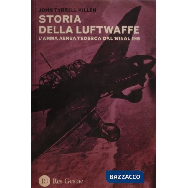 Storia della Luftwaffe. L'arma aerea tedesca dal 1915 al 1945 (La)