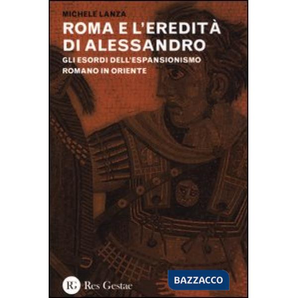 Roma e l'eredità di Alessandro. Gli esordi dell'espansionismo romano in Oriente