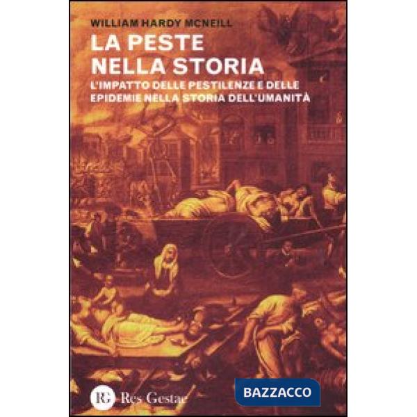 Peste nella storia. L'impatto delle pestilenze e delle epidemie nella storia dell'umanità (La)