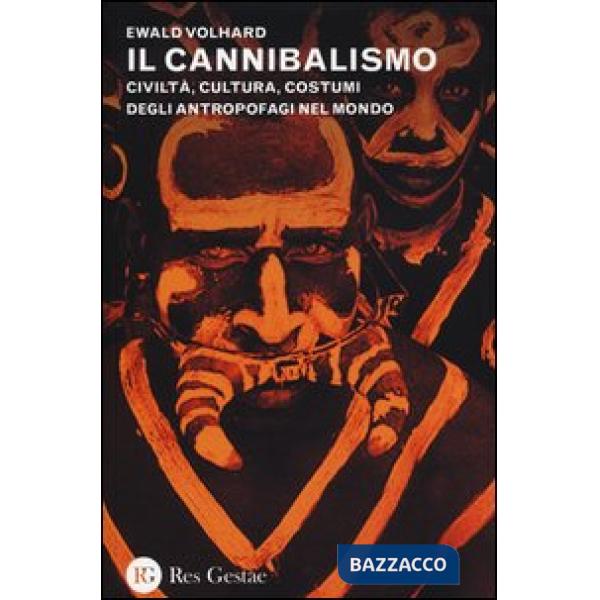 Cannibalismo. Civiltà, cultura, costumi degli antropofagi nel mondo (Il)