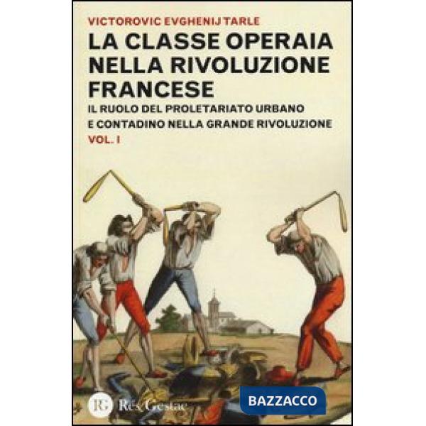 Classe operaia nella rivoluzione francese. Il ruolo del proletariato urbano e contadino nella Grande Rivoluzione (La). Vol. 1