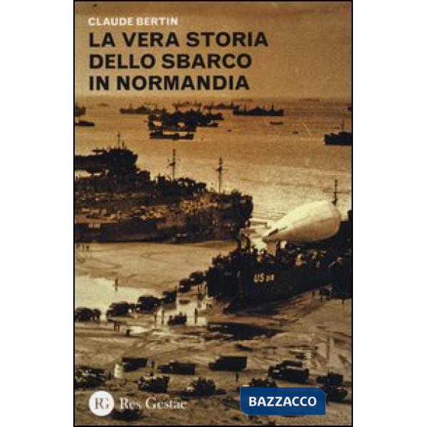 Vera storia dello sbarco in Normandia (La)