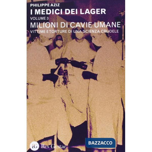 Medici dei lager (I). Vol. 3: Milioni di cavie umane. Vittime e torture di una scienza crudele