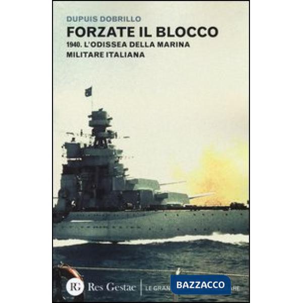 Forzate il blocco. 1940. L'odissea della marina militare italiana