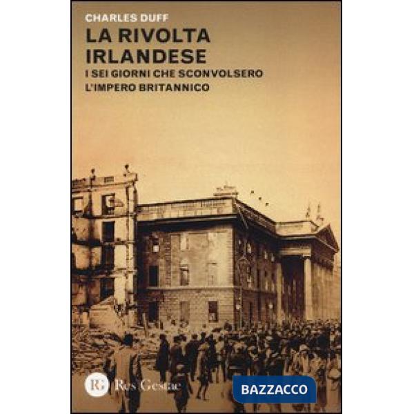 Rivolta irlandese. I sei giorni che sconvolsero l'Impero britannico (La)