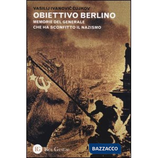 Obiettivo Berlino. Memorie del generale che ha sconfitto il nazismo