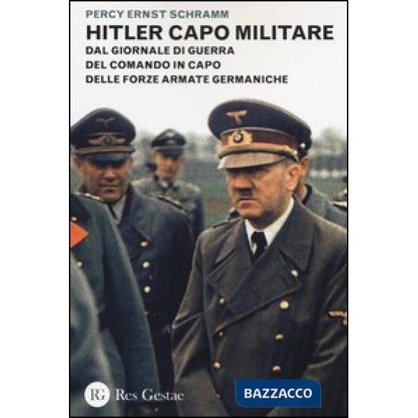 Hitler capo militare. Dal giornale di guerra del comando in capo delle forze armate germaniche