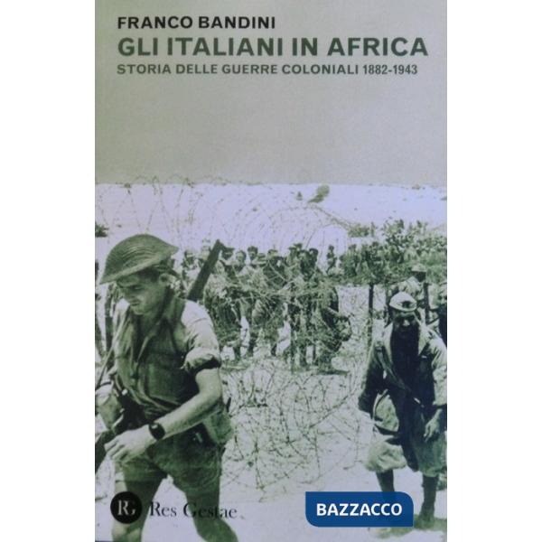 Italiani in Africa. Storia delle guerre coloniali 1882-1943 (Gli)