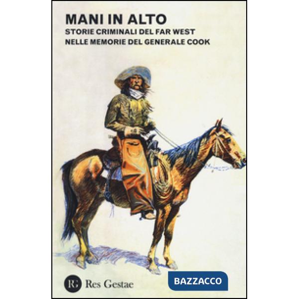 Mani in alto. Storie criminali del Far West nelle memorie del generale Cook