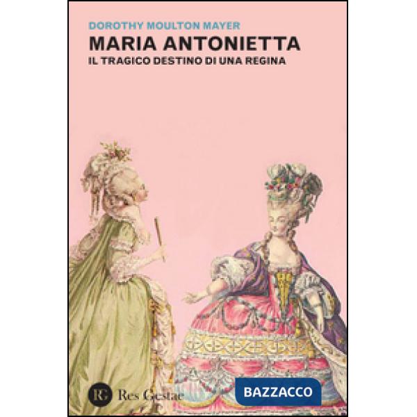 Maria Antonietta. Il tragico destino di una regina