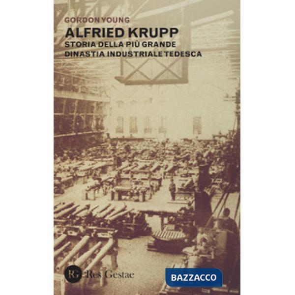 Alfried Krupp. Storia della più grande dinastia industriale tedesca