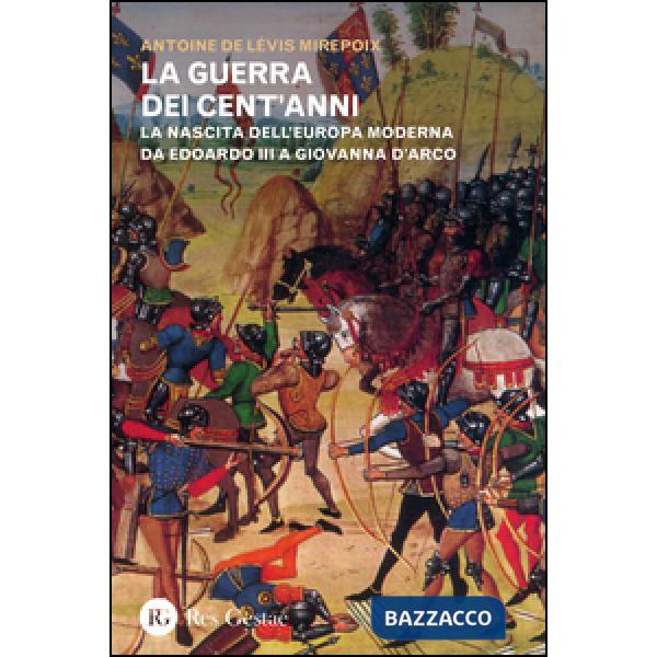 Guerra dei cent'anni. La nascita dell'Europa moderna da Edoardo III a Giovanna d'Arco (La)