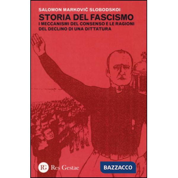 Storia del fascismo. I meccanismi del consenso e le ragioni del declino di una dittatura