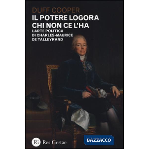 Potere logora chi non ce l'ha. L'arte politica di Charles-Maurice de Talleyrand (Il)