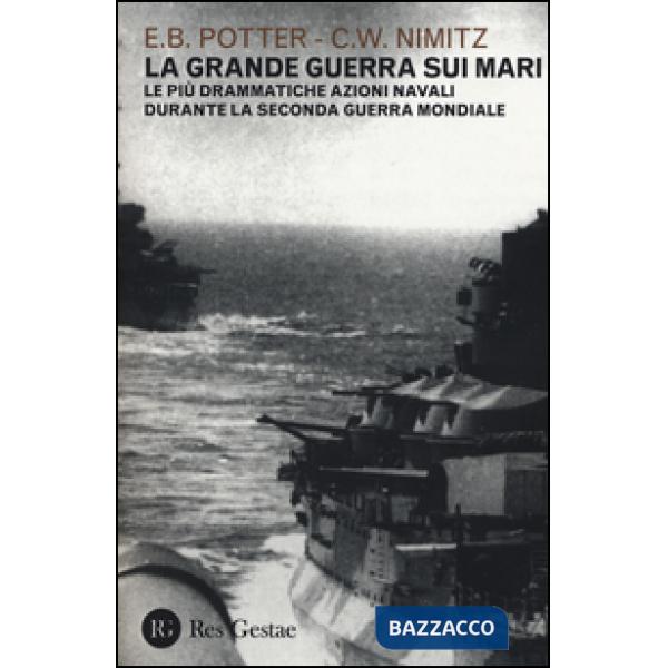 Grande guerra sui mari. Le più drammatiche azioni navali durante la seconda guerra mondiale (La)