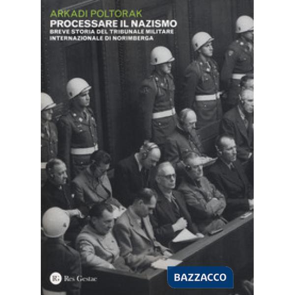 Processare il nazismo. Breve storia del tribunale militare internazionale di Norimberga