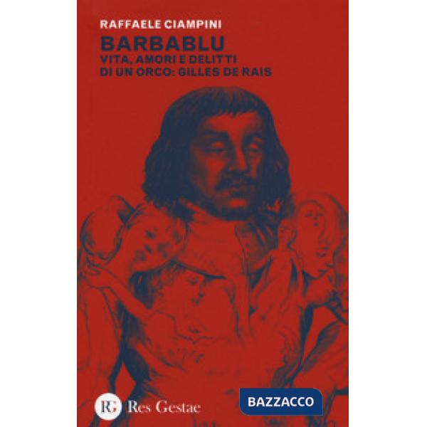 Barbablu. Vita, amori e delitti di un orco: Gilles De Rais