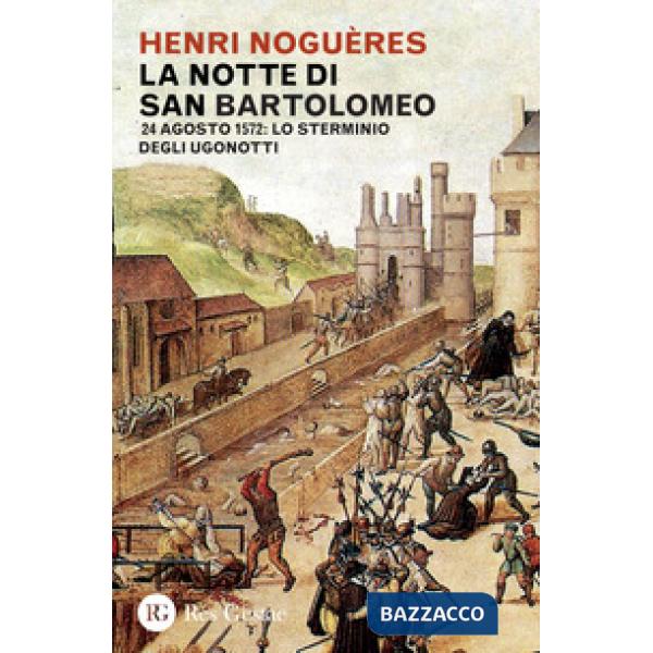 Notte di San Bartolomeo. 22 agosto 1572: lo sterminio degli Ugonotti (La)