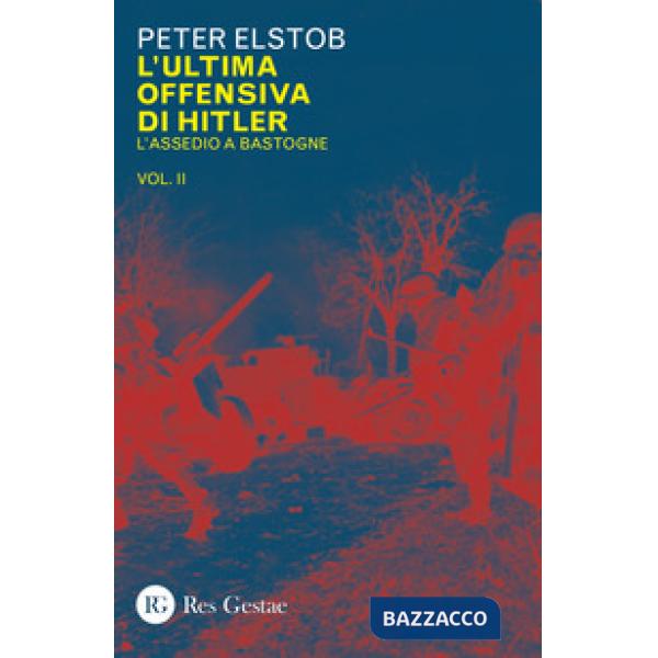 Ultima offensiva di Hitler (L'). Vol. 2: L' assedio a Bastogne