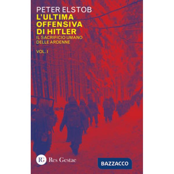 Ultima offensiva di Hitler (L'). Vol. 1: Il sacrificio umano delle Ardenne
