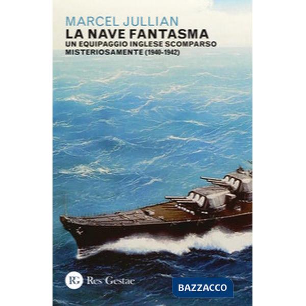 Nave fantasma. Un equipaggio inglese scomparso misteriosamente (1940-1942) (La)