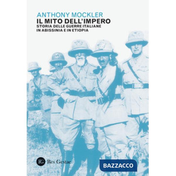 Mito dell'Impero. Storia delle guerre italiane in Abissinia e in Etiopia (Il)