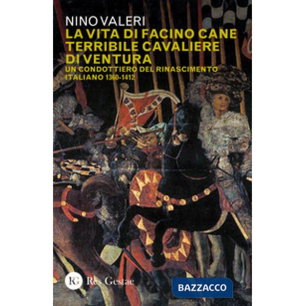 Vita di Facino Cane terribile cavaliere di ventura. Un condottiero del Rinascimento italiano 1360-1412 (La)