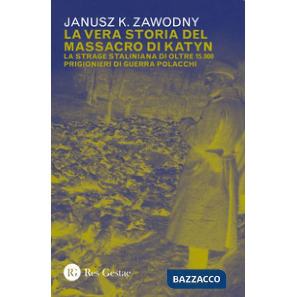 Vera storia del massacro di Katyn. La strage staliniana di oltre 15.000 prigionieri di guerra (La)