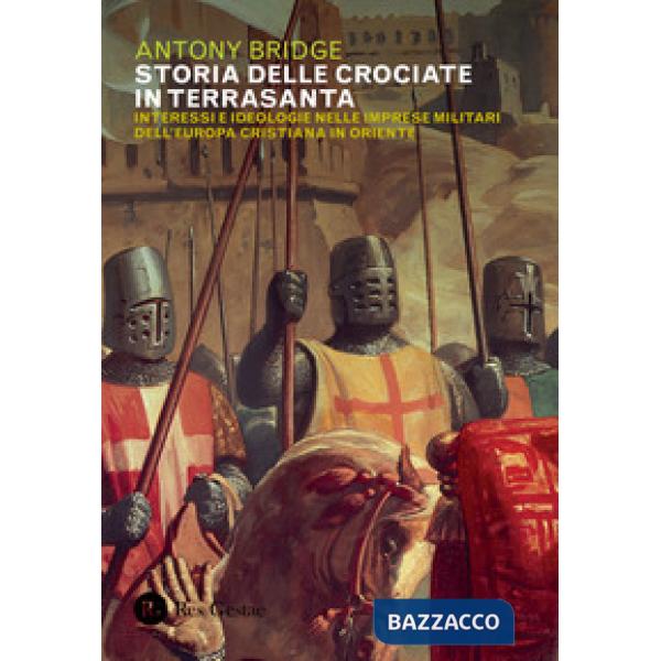 Storia delle crociate in Terrasanta. Interessi e ideologie nelle imprese militari dell'Europa cristiana in Oriente