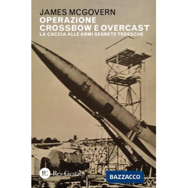 Operazione Crossbow e Overcast. La caccia alle armi segrete tedesche
