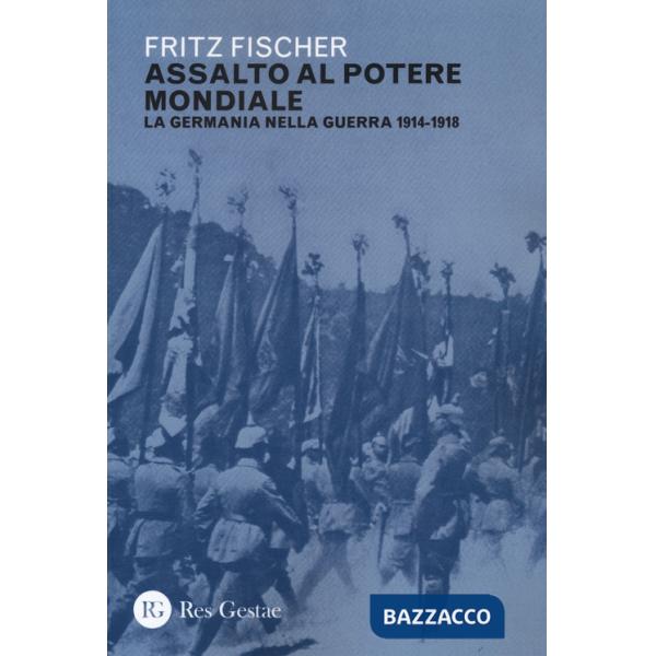 Assalto al potere mondiale. La Germania nella guerra 1914-1918