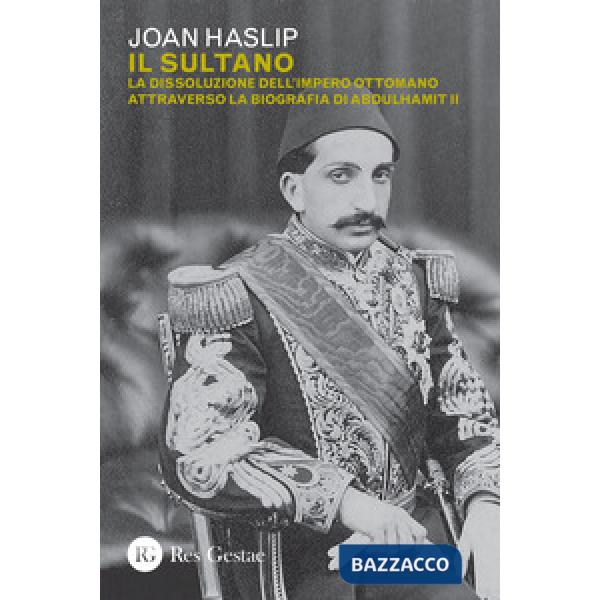 Sultano. La dissoluzione dell'impero ottomano attraverso la biografia di Abdulhamit II (Il)