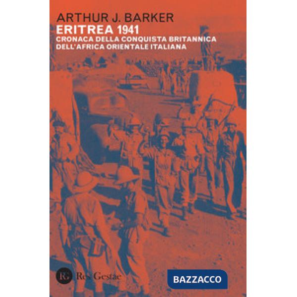 Eritrea 1941. Cronaca della conquista britannica dell'Africa orientale italiana