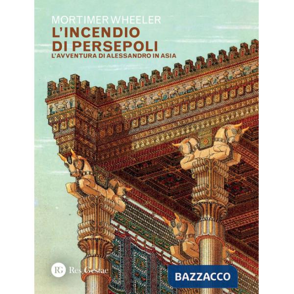 Incendio di Persepoli. L'avventura di Alessandro in Asia (L')