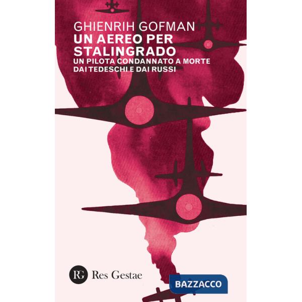 Aereo per Stalingrado. Un pilota condannato a morte dai tedeschi e dai russi (Un)