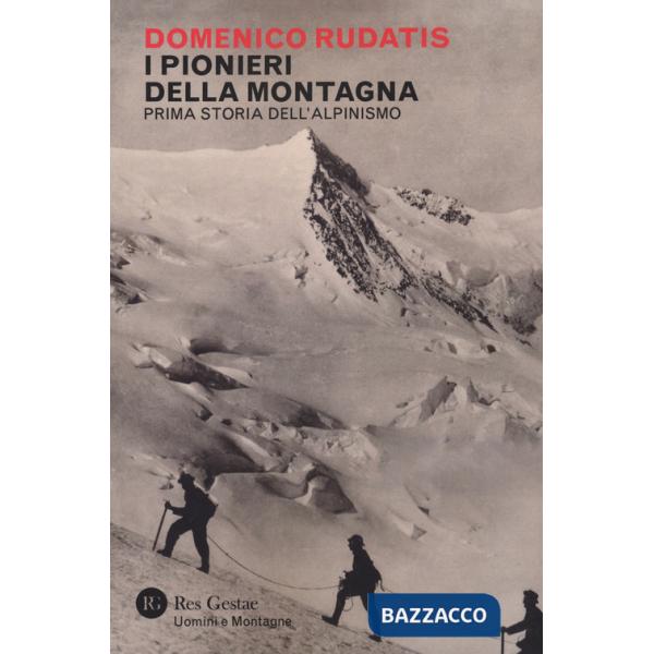 Pionieri della montagna. Prima storia dell'alpinismo (I)