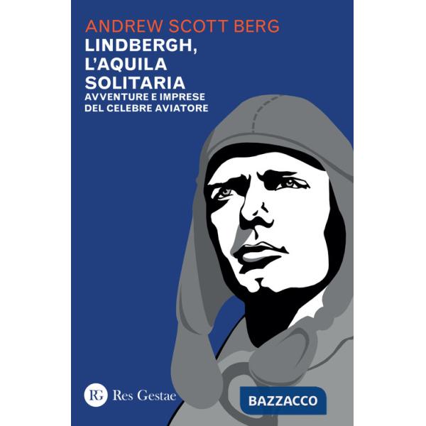 Lindbergh, l'aquila solitaria. Avventure e imprese del celebre aviatore